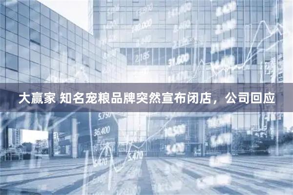 大赢家 知名宠粮品牌突然宣布闭店,公司回应